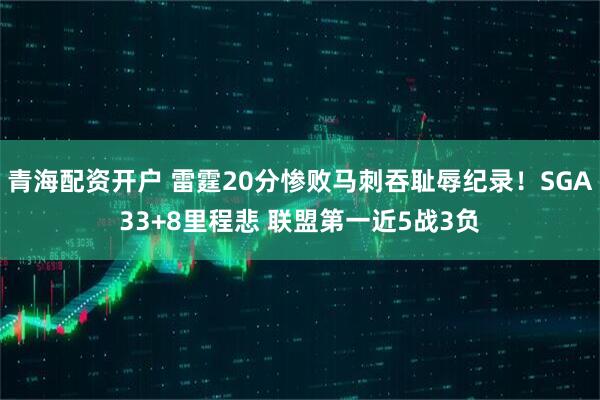 青海配资开户 雷霆20分惨败马刺吞耻辱纪录！SGA33+8里程悲 联盟第一近5战3负